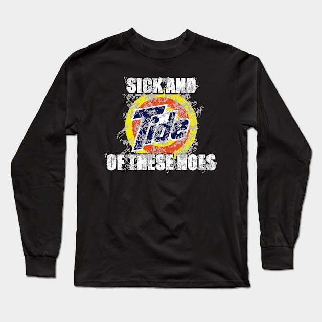 Sick And Tide Of These Hoes Vintage Long Sleeve T-Shirt by BellyWise